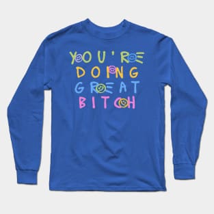 You're Doing Great Bitch 2 Long Sleeve T-Shirt